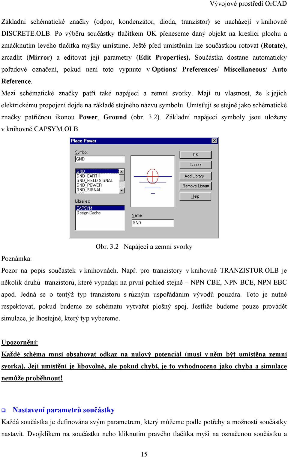 Ještě před umístěním lze součástkou rotovat (Rotate), zrcadlit (Mirror) a editovat její parametry (Edit Properties).