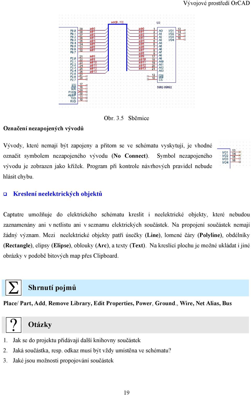 Kreslení neelektrických objektů Captutre umožňuje do elektrického schématu kreslit i neelektrické objekty, které nebudou zaznamenány ani v netlistu ani v seznamu elektrických součástek.