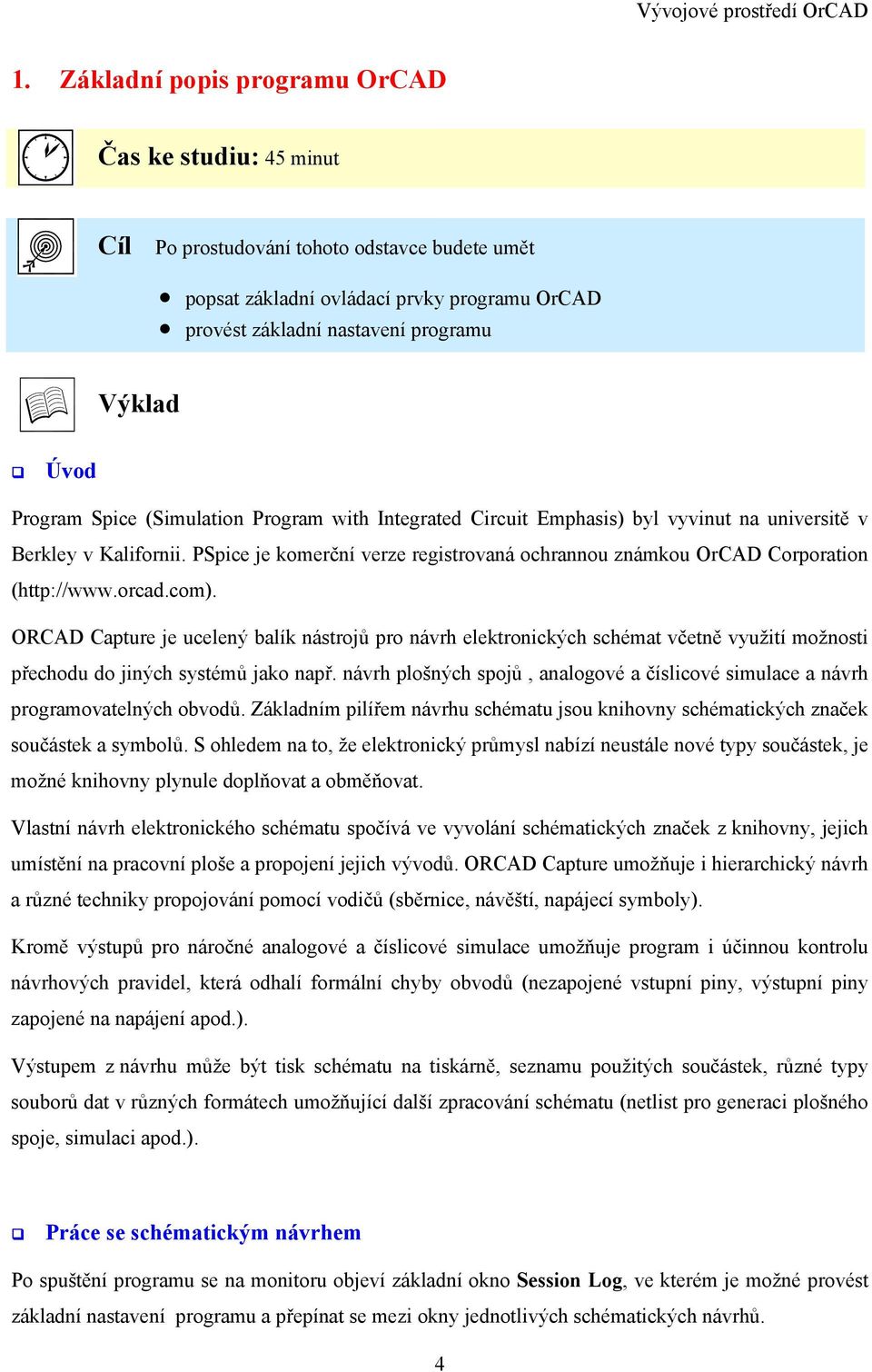 PSpice je komerční verze registrovaná ochrannou známkou OrCAD Corporation (http://www.orcad.com).