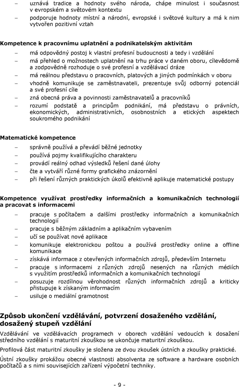 cílevědomě a zodpovědně rozhoduje o své profesní a vzdělávací dráze má reálnou představu o pracovních, platových a jiných podmínkách v oboru vhodně komunikuje se zaměstnavateli, prezentuje svůj