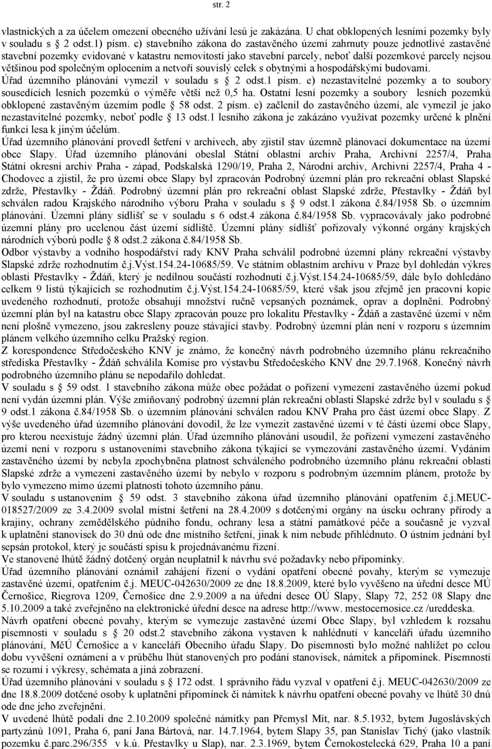netvoří souvislý celek s obytnými a hospodářskými budovami. Úřad územního plánování vymezil v souladu s 2 odst.1 písm. e) neitelné mky a to soubory sousedících lesních mků o výměře větší než 0,5 ha.