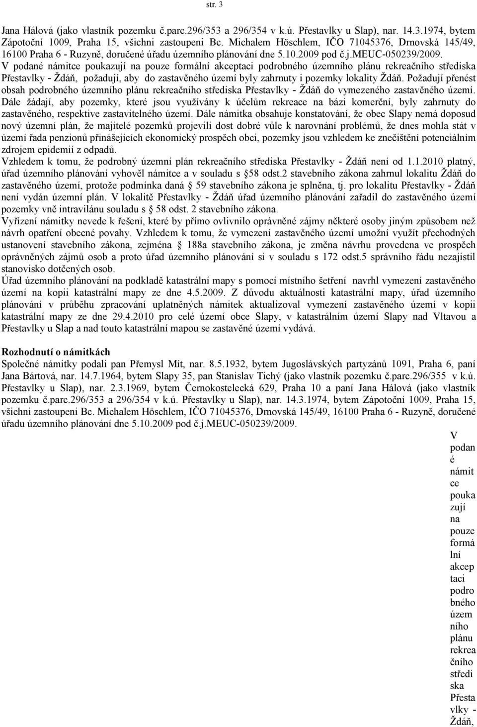 V podané námitce poukazují na pouze formální akceptaci podrobného územního plánu rekreačního střediska Přestavlky - Ždáň, požadují, aby do ěného byly zahrnuty i mky lokality Ždáň.