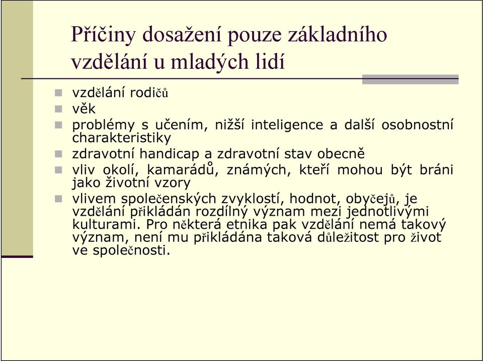 jako životní vzory vlivem společenských zvyklostí, hodnot, obyčejů, je vzdělání přikládán rozdílný význam mezi jednotlivými