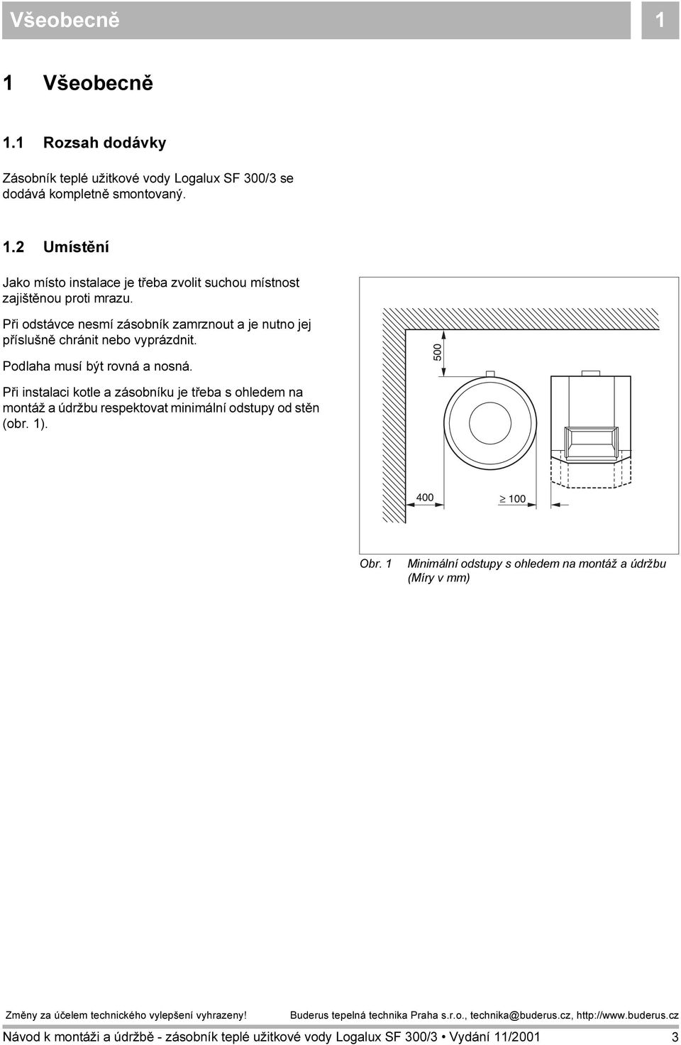 Při instalaci kotle a zásobníku je třeba s ohledem na montáž a údržbu respektovat minimální odstupy od stěn (obr. 1). Obr.