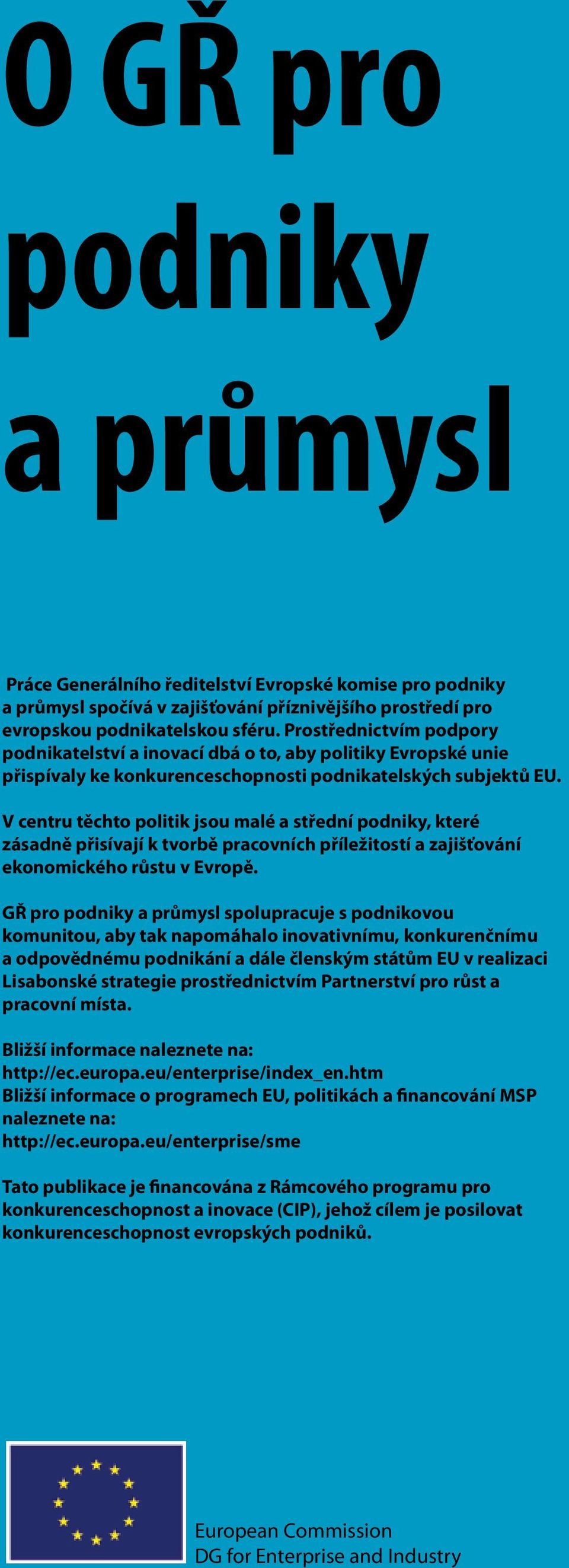 V centru těchto politik jsou malé a střední podniky, které zásadně přisívají k tvorbě pracovních příležitostí a zajišťování ekonomického růstu v Evropě.