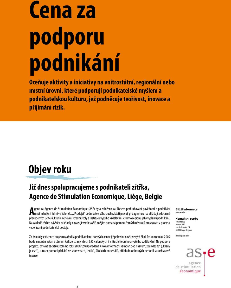 Objev roku Již dnes spolupracujeme s podnikateli zítřka, Agence de Stimulation Economique, Liège, Belgie Agentura Agence de Stimulation Economique (ASE) byla založena za účelem prohlubování povědomí