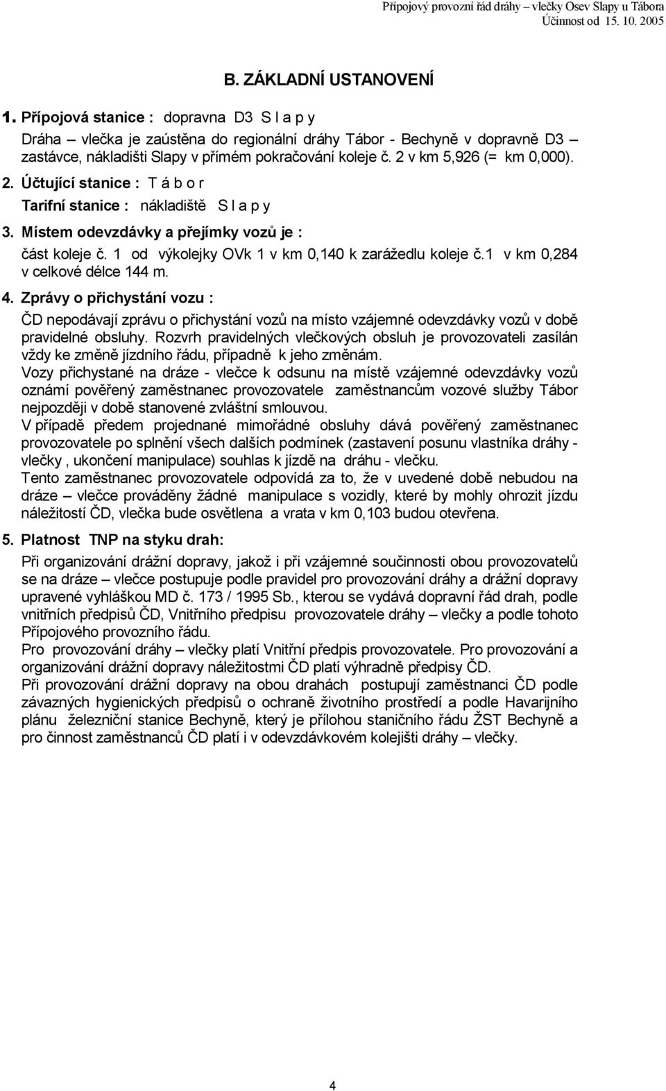 1 od výkolejky OVk 1 v km 0,140 k zarážedlu koleje č.1 v km 0,284 v celkové délce 144 m. 4.