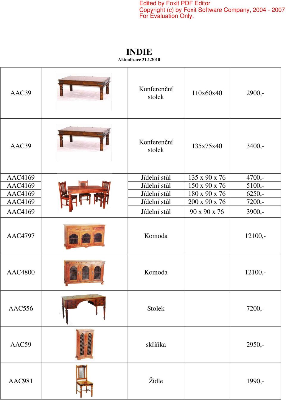 76 6250,- AAC4169 Jídelní stůl 200 x 90 x 76 7200,- AAC4169 Jídelní stůl 90 x 90 x 76 3900,-