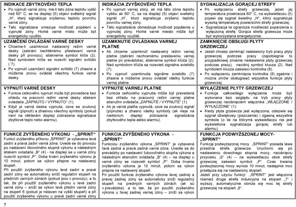 UZAMČENÍ OVLÁDÁNÍ VARNÉ DESKY Chceme-li uzamknout nastavený režim varné desky (zabrání nechtěnému přestavení varné desky při provozu), stiskneme symbol klíče (2).