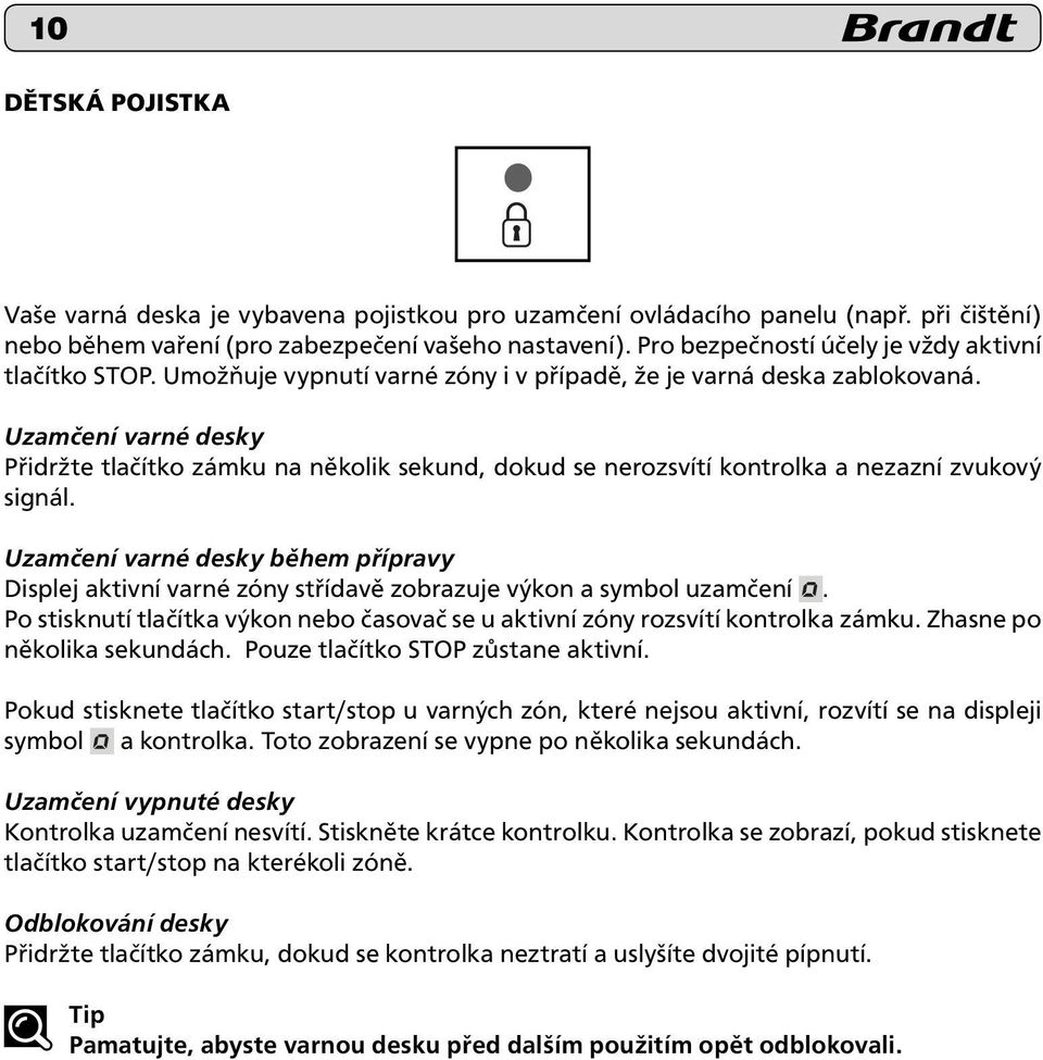 Uzamčení varné desky Přidržte tlačítko zámku na několik sekund, dokud se nerozsvítí kontrolka a nezazní zvukový signál.