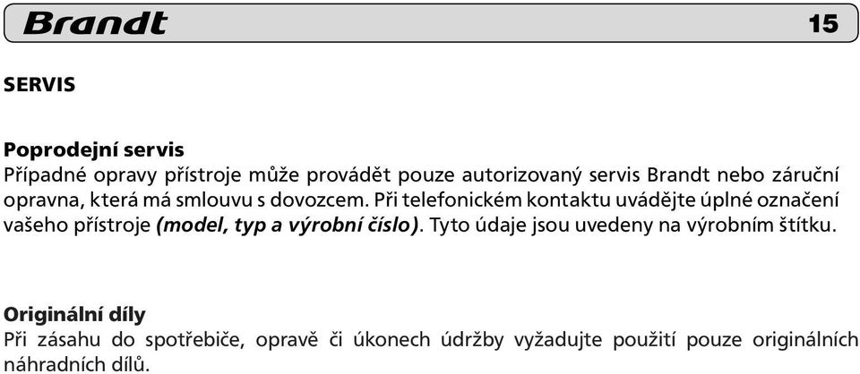 Při telefonickém kontaktu uvádějte úplné označení vašeho přístroje (model, typ a výrobní číslo).