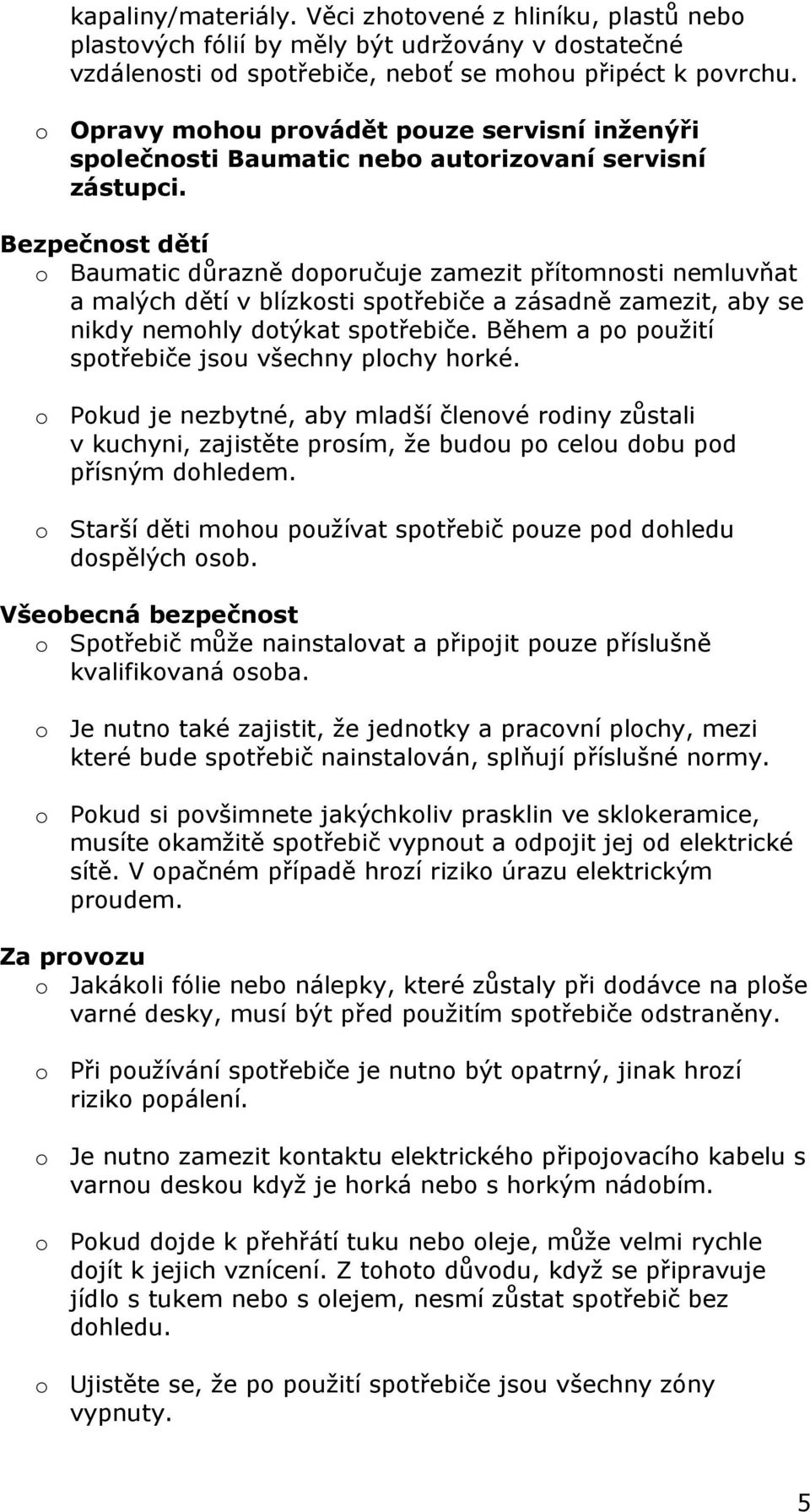 Bezpečnost dětí o Baumatic důrazně doporučuje zamezit přítomnosti nemluvňat a malých dětí v blízkosti spotřebiče a zásadně zamezit, aby se nikdy nemohly dotýkat spotřebiče.