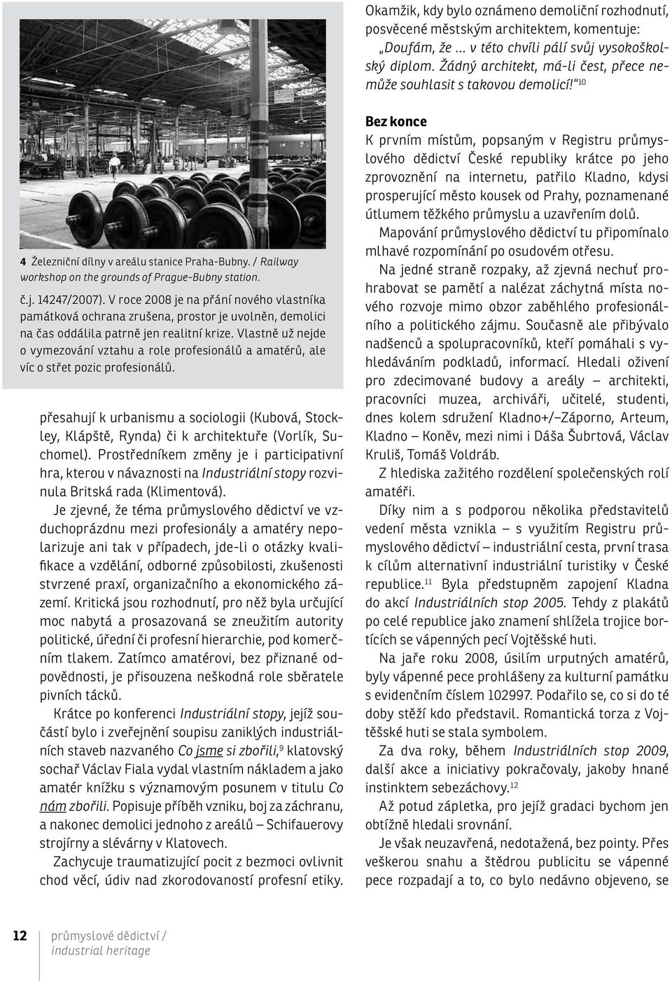 14247/2007). V roce 2008 je na přání nového vlastníka památková ochrana zrušena, prostor je uvolněn, demolici na čas oddálila patrně jen realitní krize.