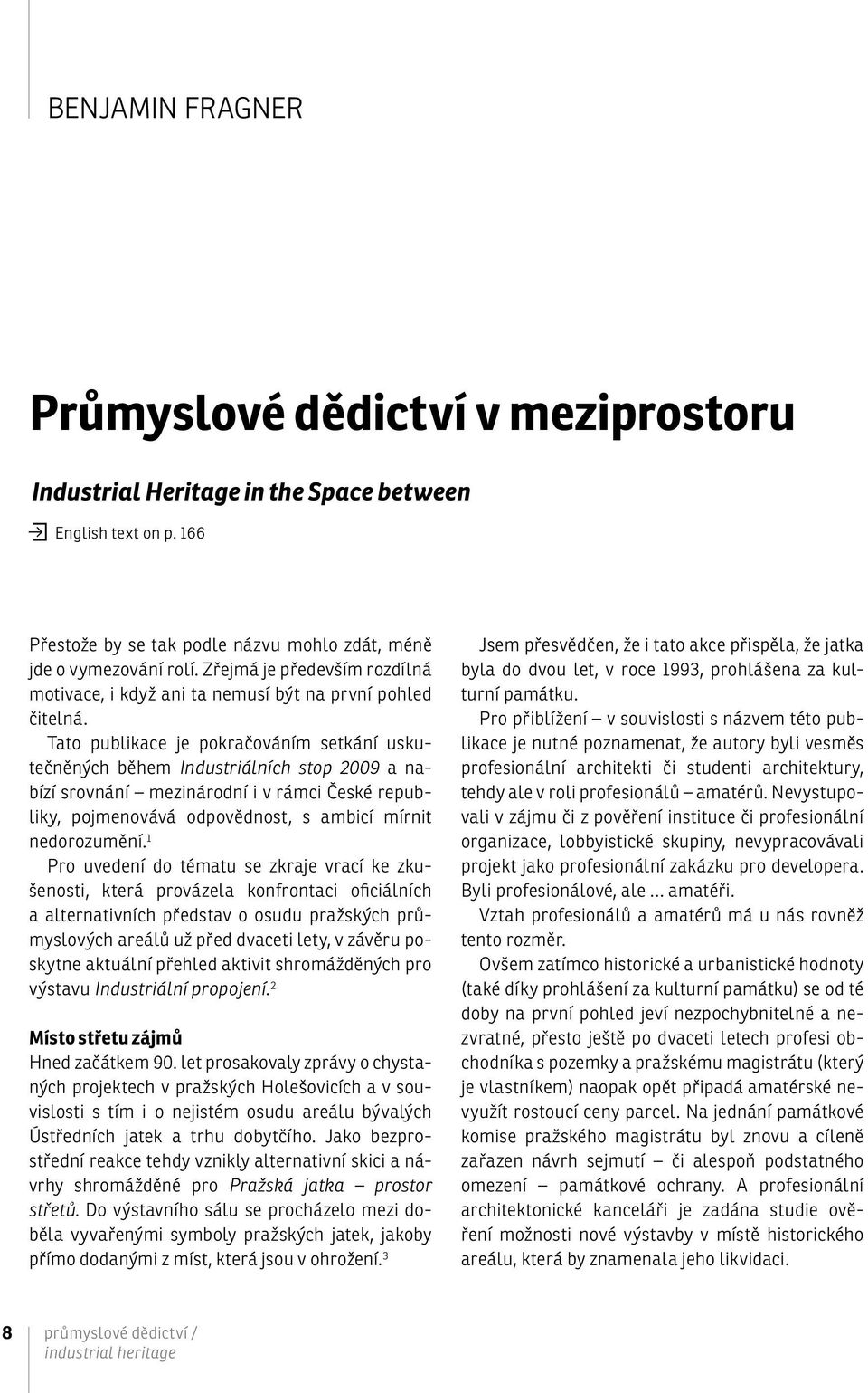 Tato publikace je pokračováním setkání uskutečněných během Industriálních stop 2009 a nabízí srovnání mezinárodní i v rámci České republiky, pojmenovává odpovědnost, s ambicí mírnit nedorozumění.