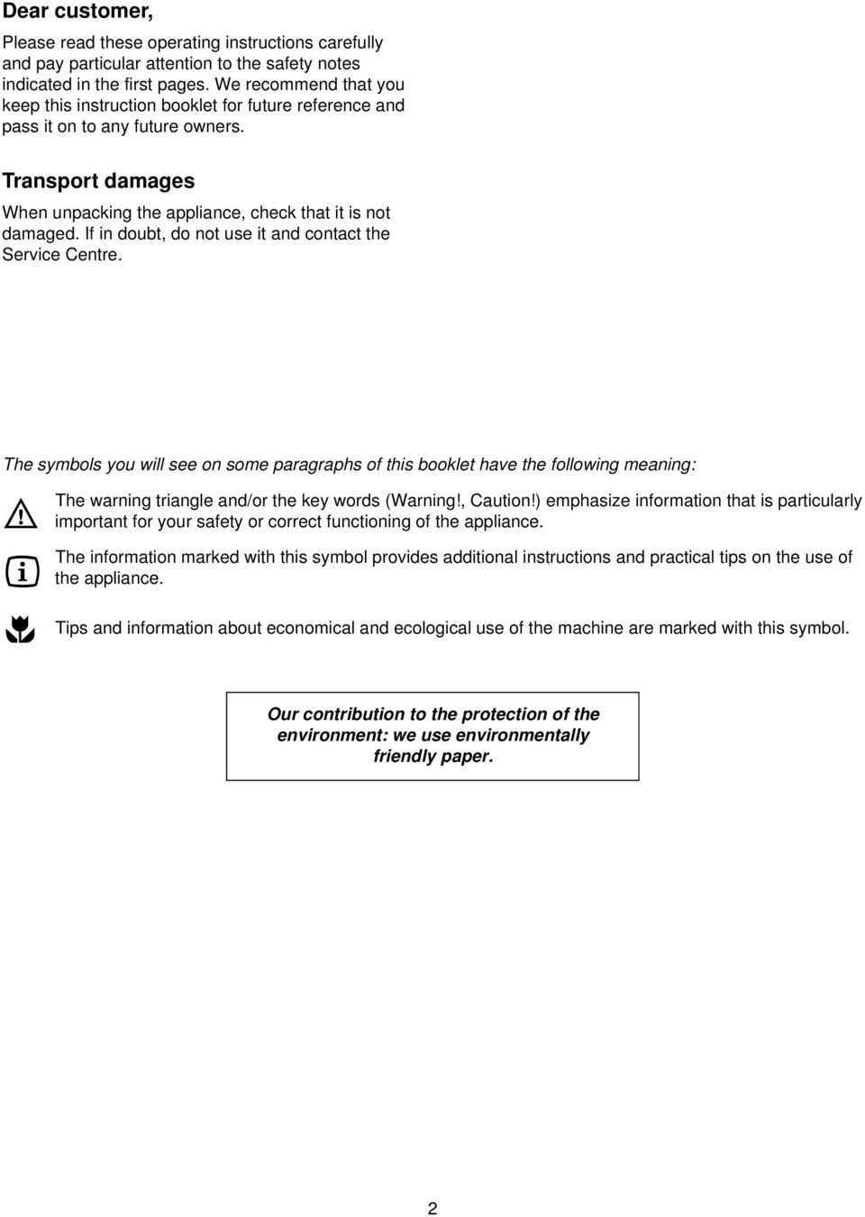 If in doubt, do not use it and contact the Service Centre. The symbols you will see on some paragraphs of this booklet have the following meaning: The warning triangle and/or the key words (Warning!