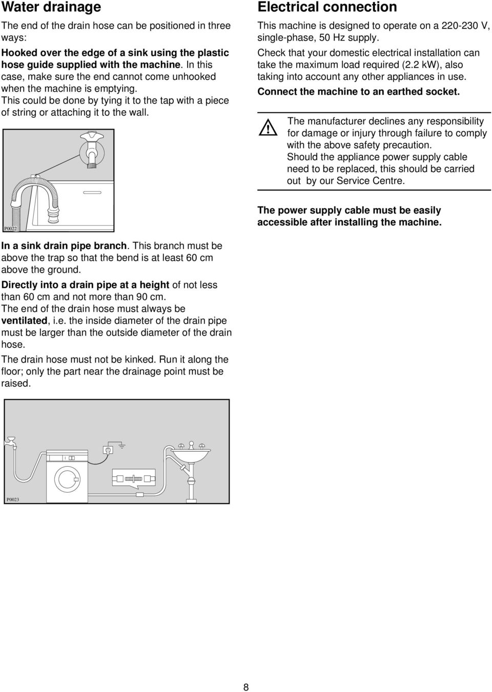 Electrical connection This machine is designed to operate on a 220-230 V, single-phase, 50 Hz supply. Check that your domestic electrical installation can take the maximum load required (2.