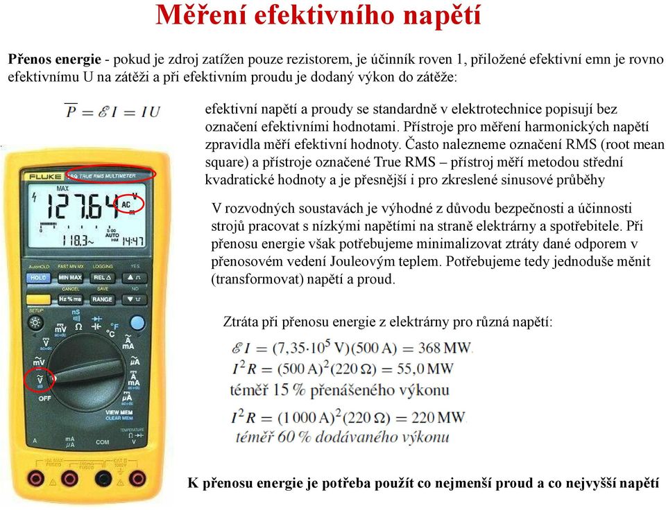 Často nalezneme označení RMS (root mean square) a přístroje označené True RMS přístroj měří metodou střední kvadratické hodnoty a je přesnější i pro zkreslené sinusové průběhy V rozvodných soustavách