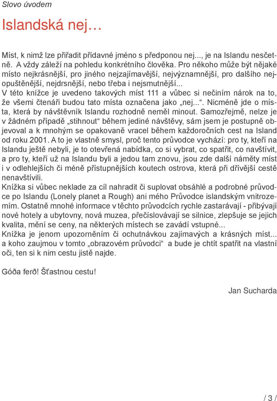 .. V této knížce je uvedeno takových míst 111 a vůbec si nečiním nárok na to, že všemi čtenáři budou tato místa označena jako nej.