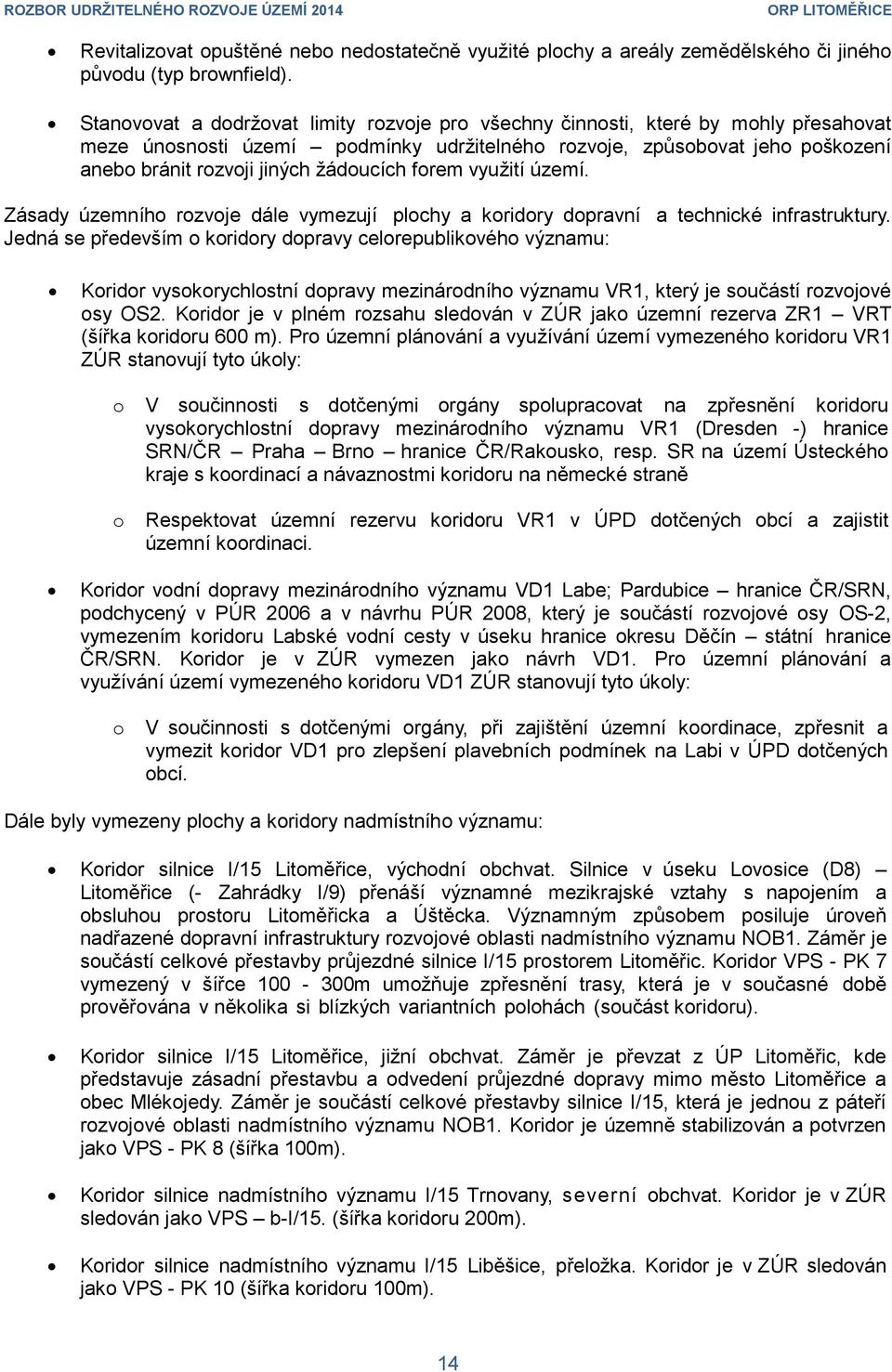 žádoucích forem využití území. Zásady územního rozvoje dále vymezují plochy a koridory dopravní a technické infrastruktury.