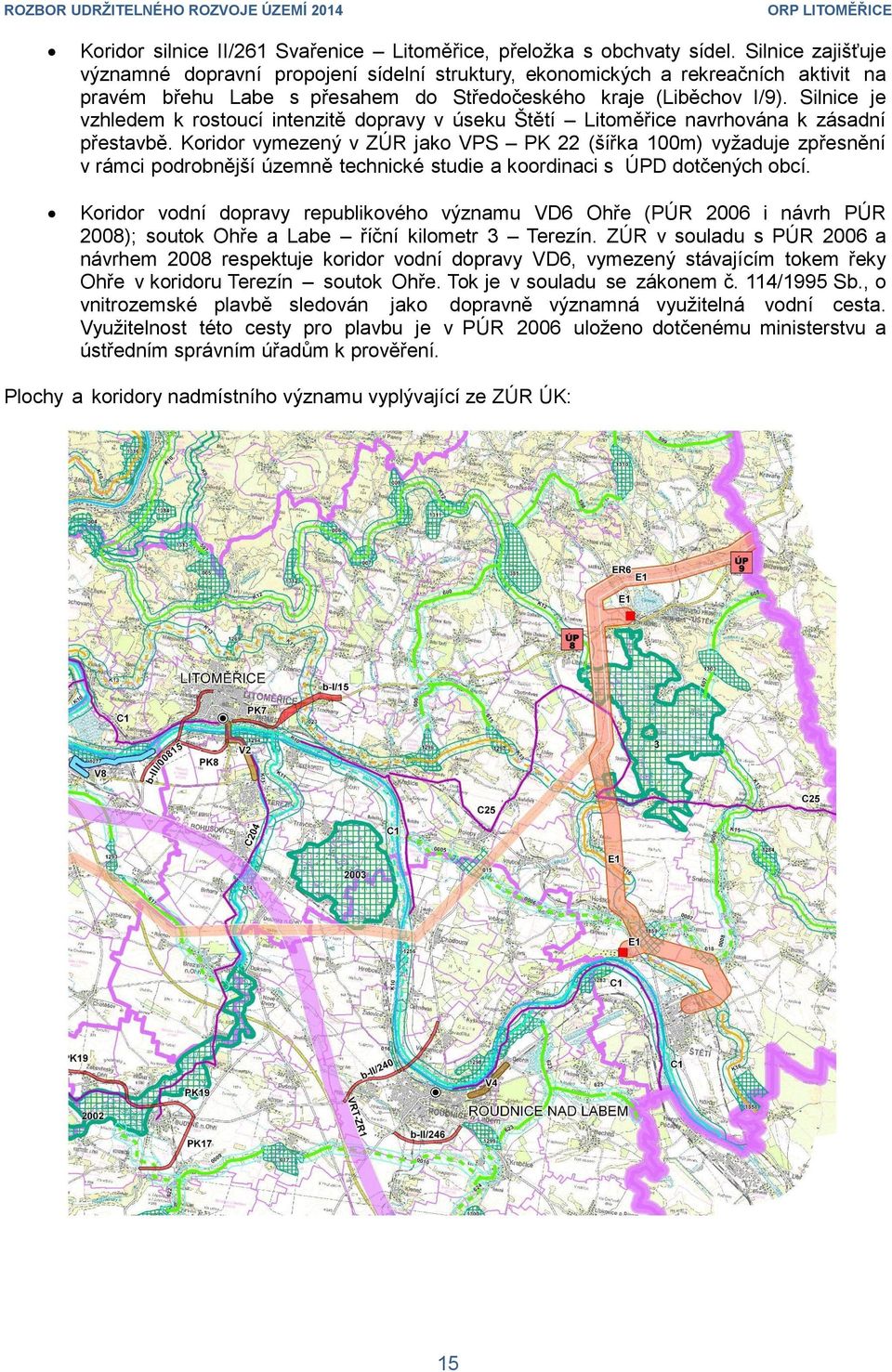 Silnice je vzhledem k rostoucí intenzitě dopravy v úseku Štětí Litoměřice navrhována k zásadní přestavbě.