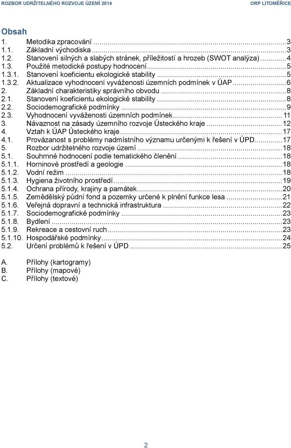 .. 9 2.3. Vyhodnocení vyváženosti územních podmínek... 11 3. Návaznost na zásady územního rozvoje Ústeckého kraje... 12 4. Vztah k ÚAP Ústeckého kraje... 17 4.1. Provázanost s problémy nadmístního významu určenými k řešení v ÚPD.