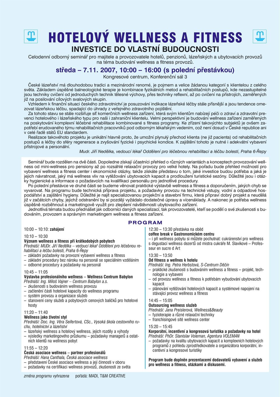 2007, 10:00 16:00 (s polední přestávkou) Kongresové centrum, Konferenční sál 3 České lázeňství má dlouhodobou tradici a mezinárodní renomé, je pojmem a velice žádanou kategorií s klientelou z celého