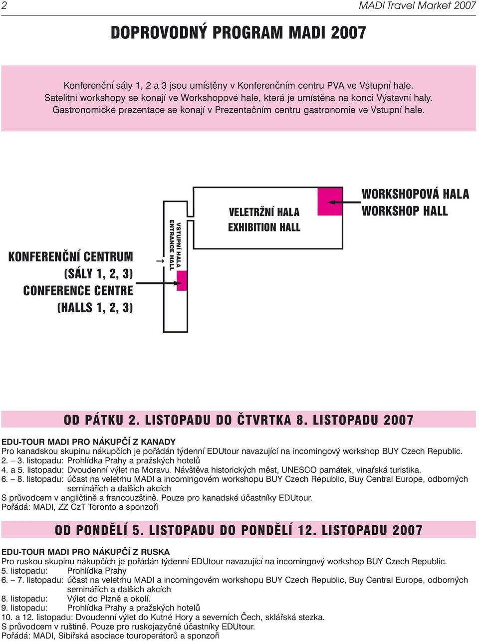 VELETRŽNÍ HALA EXHIBITION HALL WORKSHOPOVÁ HALA WORKSHOP HALL KONFERENČNÍ CENTRUM (SÁLY 1, 2, 3) CONFERENCE CENTRE (HALLS 1, 2, 3) VSTUPNÍ HALA ENTRANCE HALL OD PÁTKU 2. LISTOPADU DO ČTVRTKA 8.