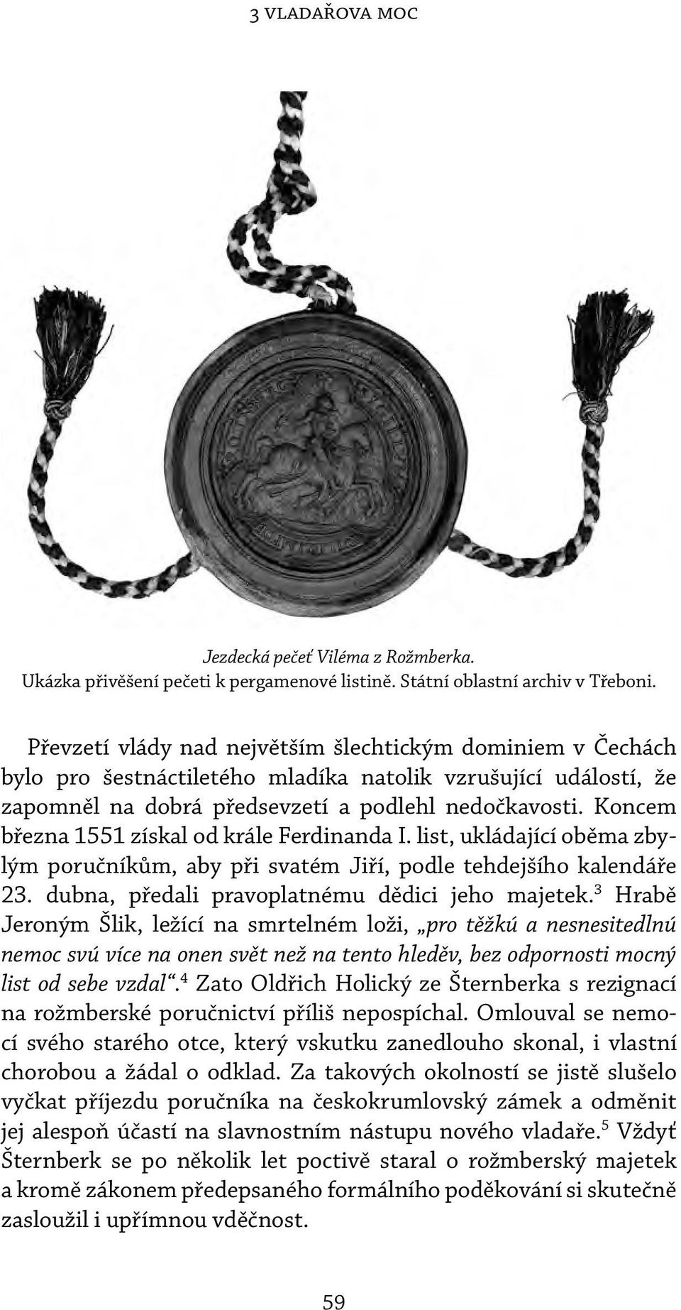 Koncem března 1551 získal od krále Ferdinanda I. list, ukládající oběma zbylým poručníkům, aby při svatém Jiří, podle tehdejšího kalendáře 23. dubna, předali pravoplatnému dědici jeho majetek.