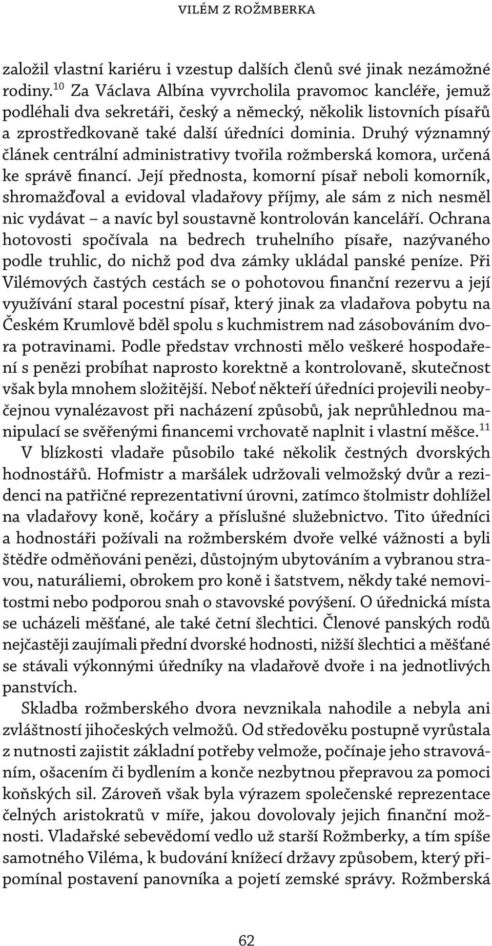 Druhý významný článek centrální administrativy tvořila rožmberská komora, určená ke správě financí.