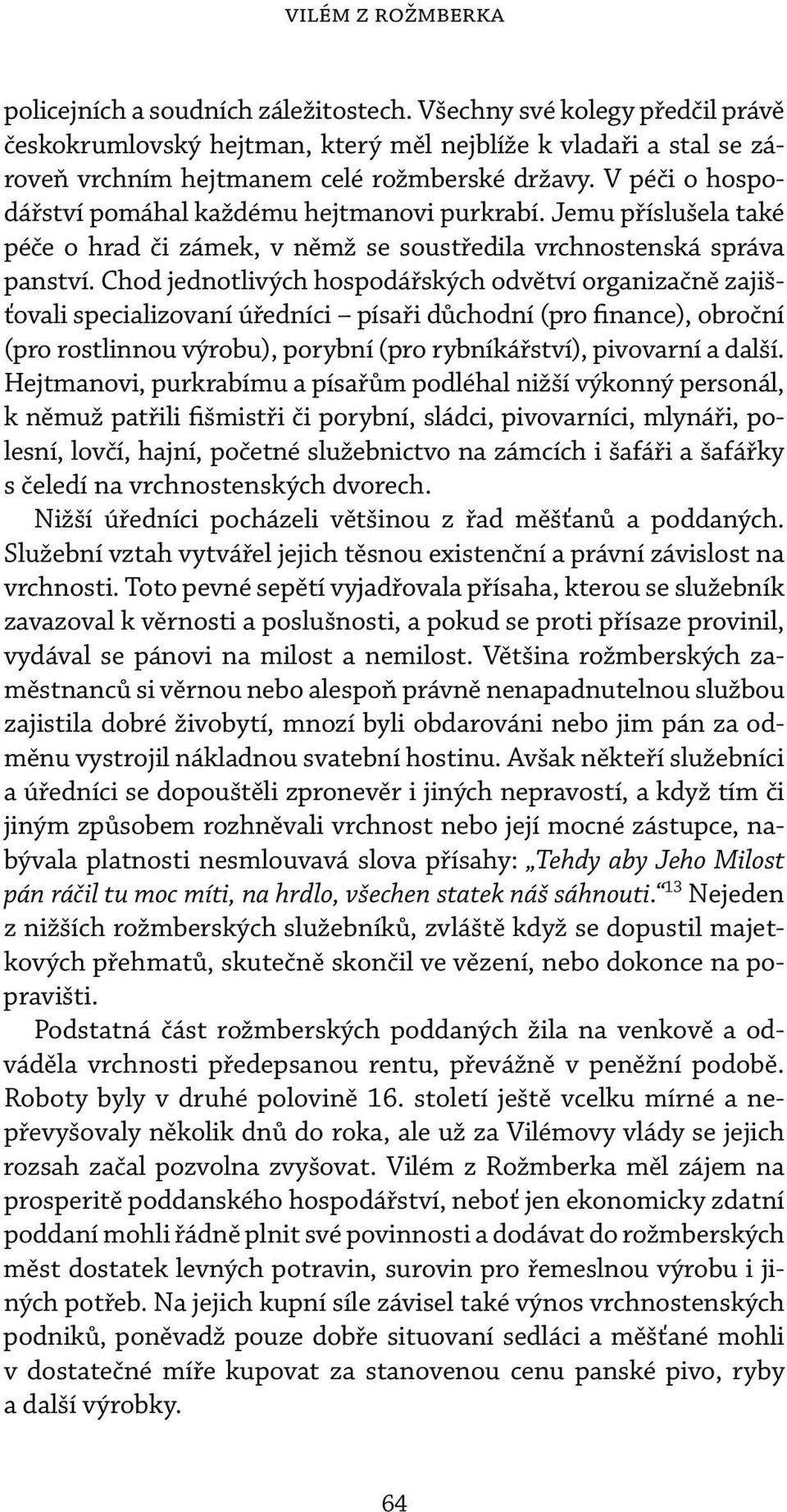 V péči o hospodářství pomáhal každému hejtmanovi purkrabí. Jemu příslušela také péče o hrad či zámek, v němž se soustředila vrchnostenská správa panství.