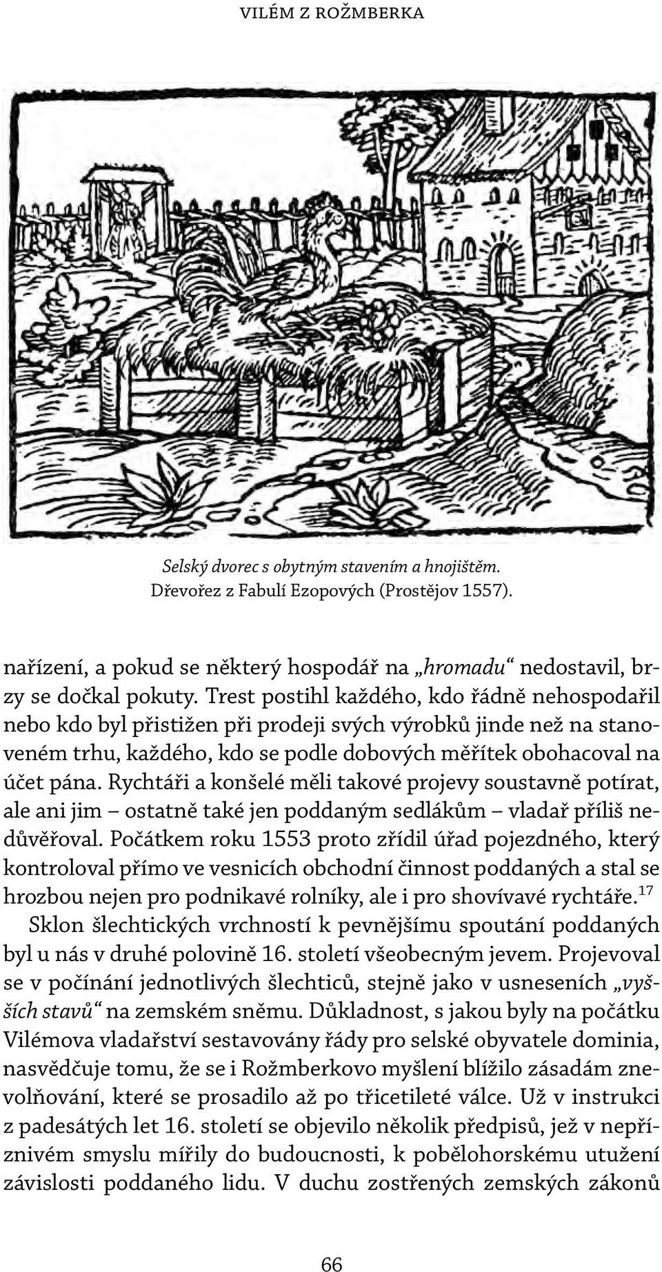 Rychtáři a konšelé měli takové projevy soustavně potírat, ale ani jim ostatně také jen poddaným sedlákům vladař příliš nedůvěřoval.