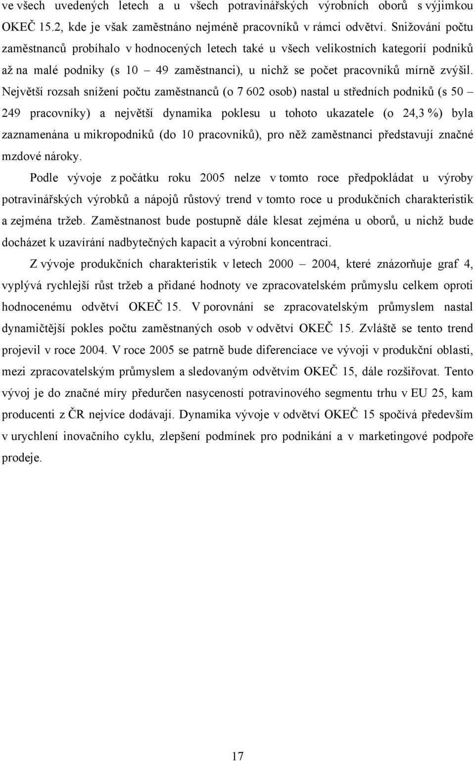 Největší rozsah snížení počtu zaměstnanců (o 7 602 osob) nastal u středních podniků (s 50 249 pracovníky) a největší dynamika poklesu u tohoto ukazatele (o 24,3 %) byla zaznamenána u mikropodniků (do