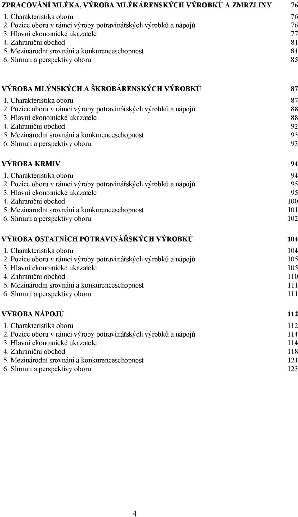 Pozice oboru v rámci výroby potravinářských výrobků a nápojů 88 3. Hlavní ekonomické ukazatele 88 4. Zahraniční obchod 92 5. Mezinárodní srovnání a konkurenceschopnost 93 6.