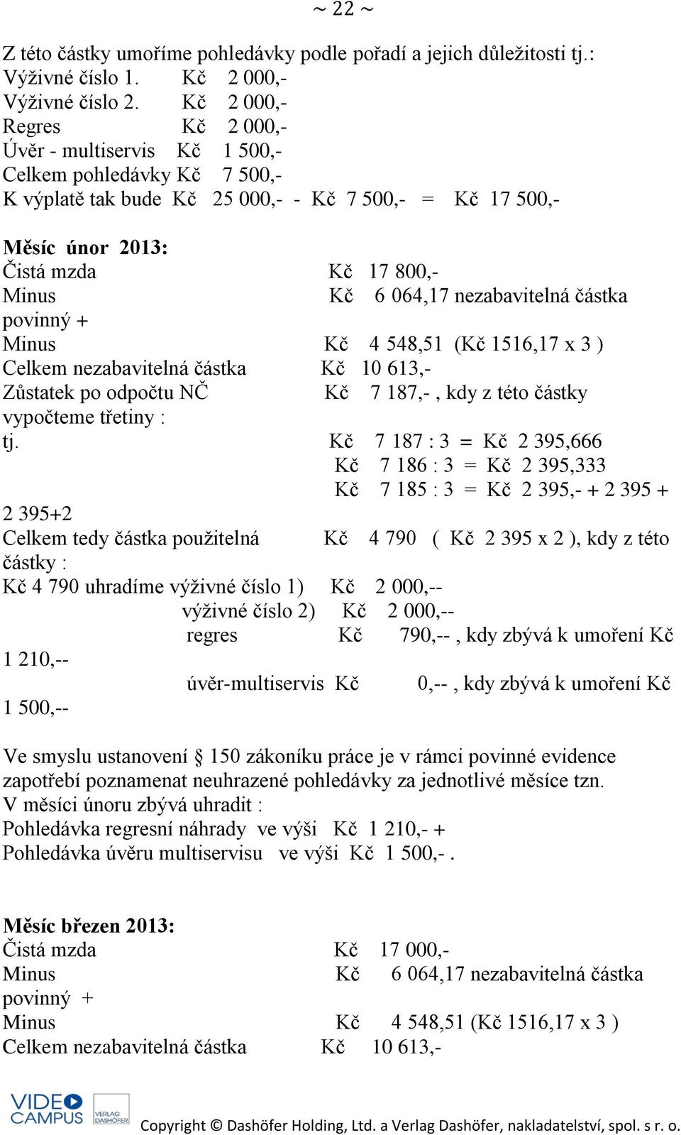 064,17 nezabavitelná částka Minus Kč 4 548,51 (Kč 1516,17 x 3 ) Zůstatek po odpočtu NČ Kč 7 187,-, kdy z této částky vypočteme třetiny : tj.