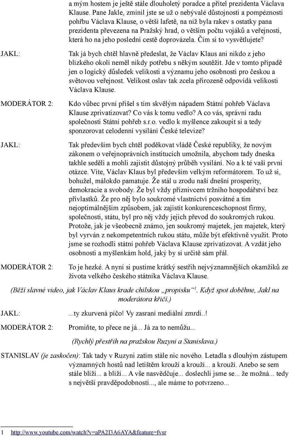 a veřejnosti, která ho na jeho poslední cestě doprovázela. Čím si to vysvětlujete?