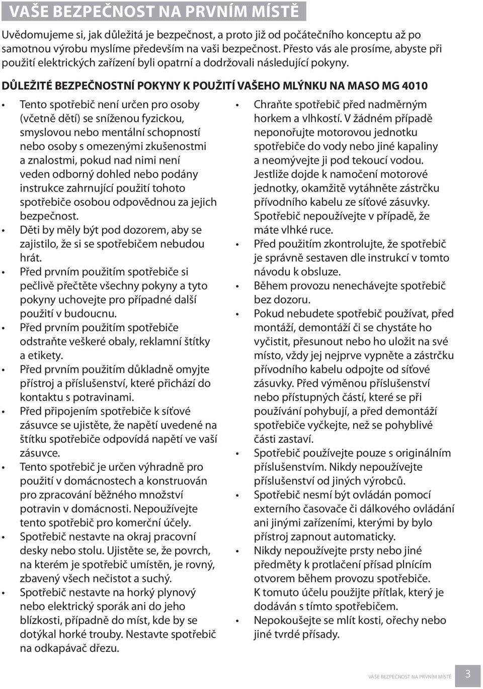DŮLEŽITÉ BEZPEČNOSTNÍ POKYNY K POUŽITÍ VAŠEHO MLÝNKU NA MASO MG 4010 Tento spotřebič není určen pro osoby (včetně dětí) se sníženou fyzickou, smyslovou nebo mentální schopností nebo osoby s omezenými