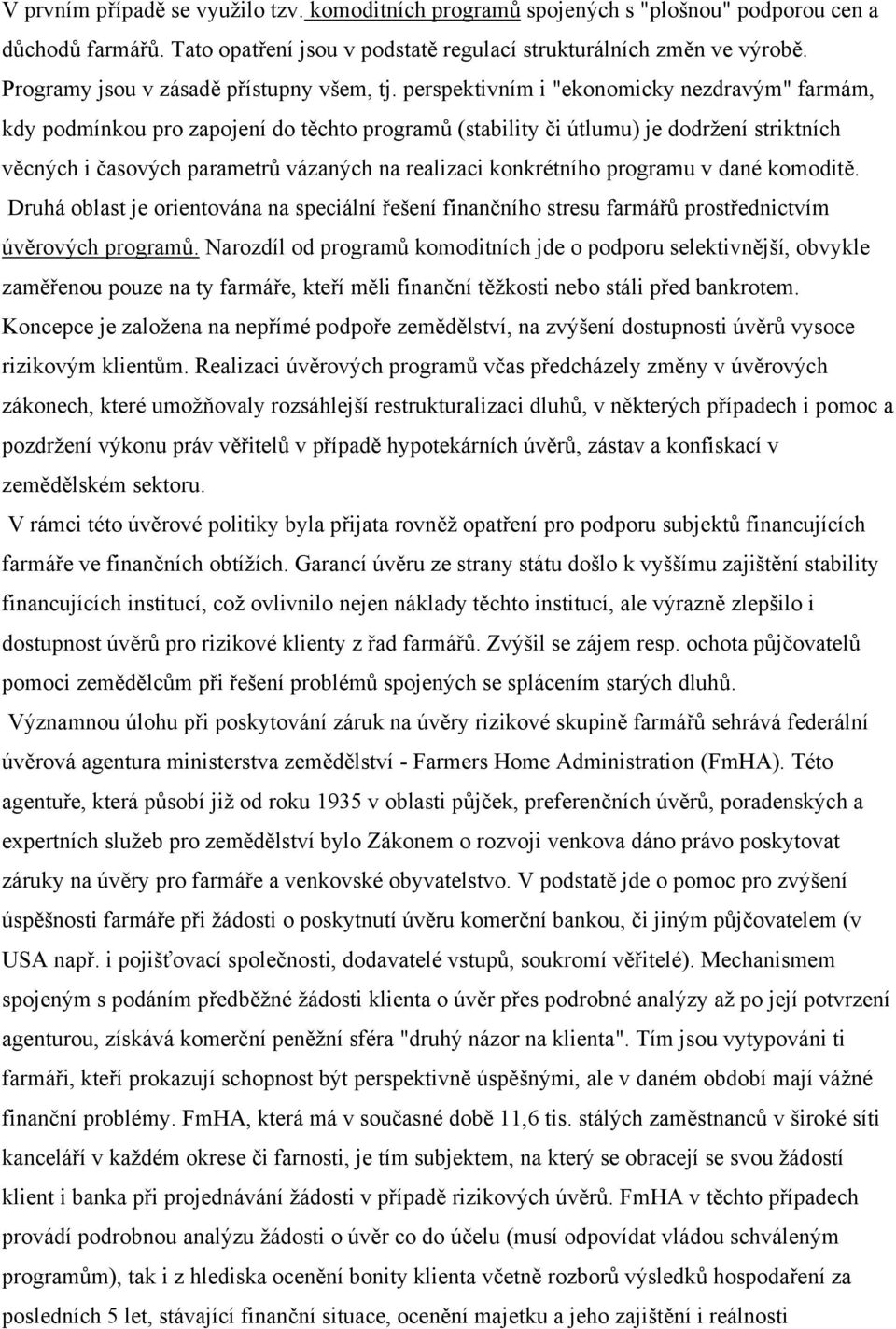 perspektivním i "ekonomicky nezdravým" farmám, kdy podmínkou pro zapojení do těchto programů (stability či útlumu) je dodržení striktních věcných i časových parametrů vázaných na realizaci