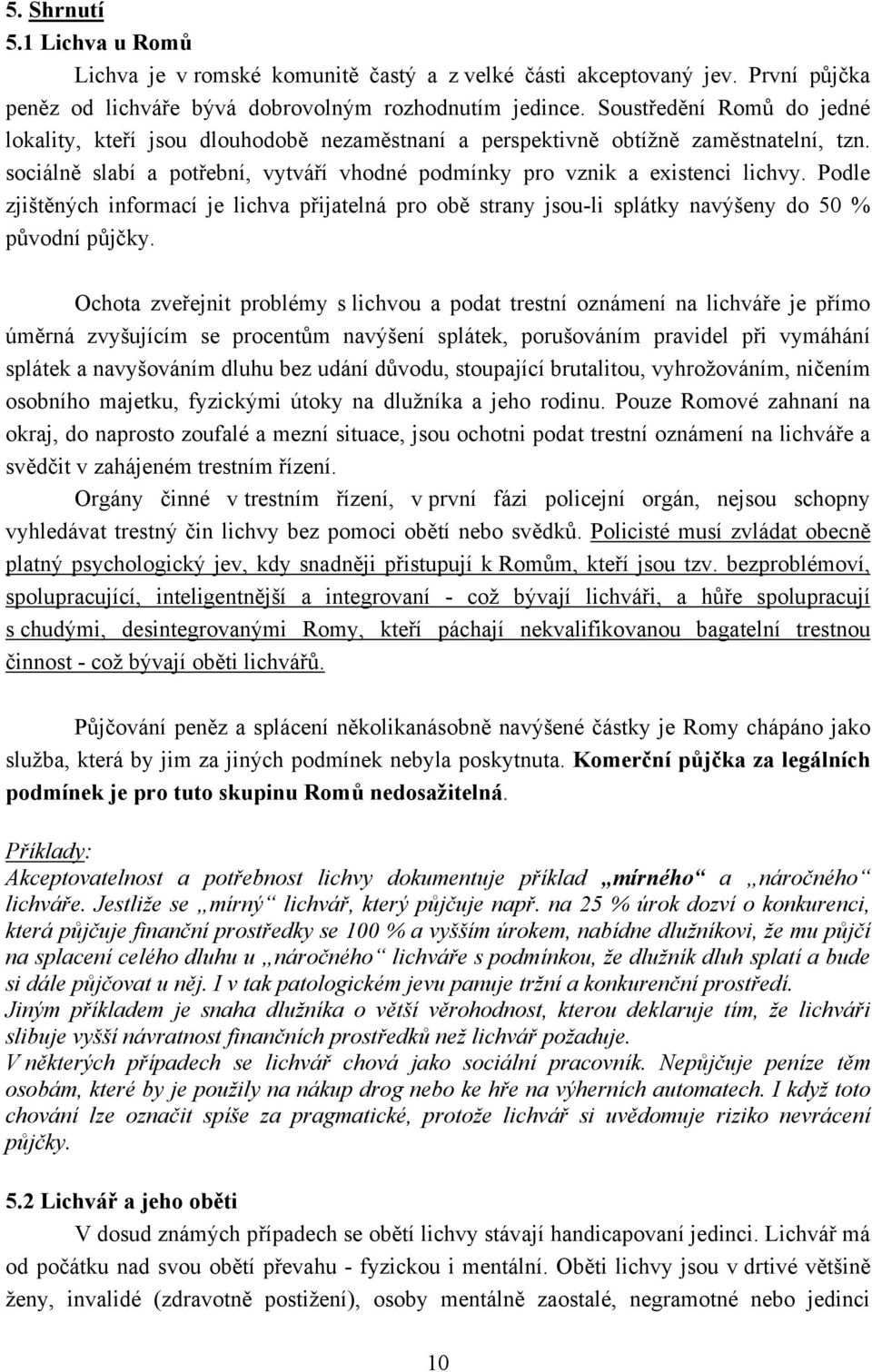 Podle zjištěných informací je lichva přijatelná pro obě strany jsou-li splátky navýšeny do 50 % původní půjčky.