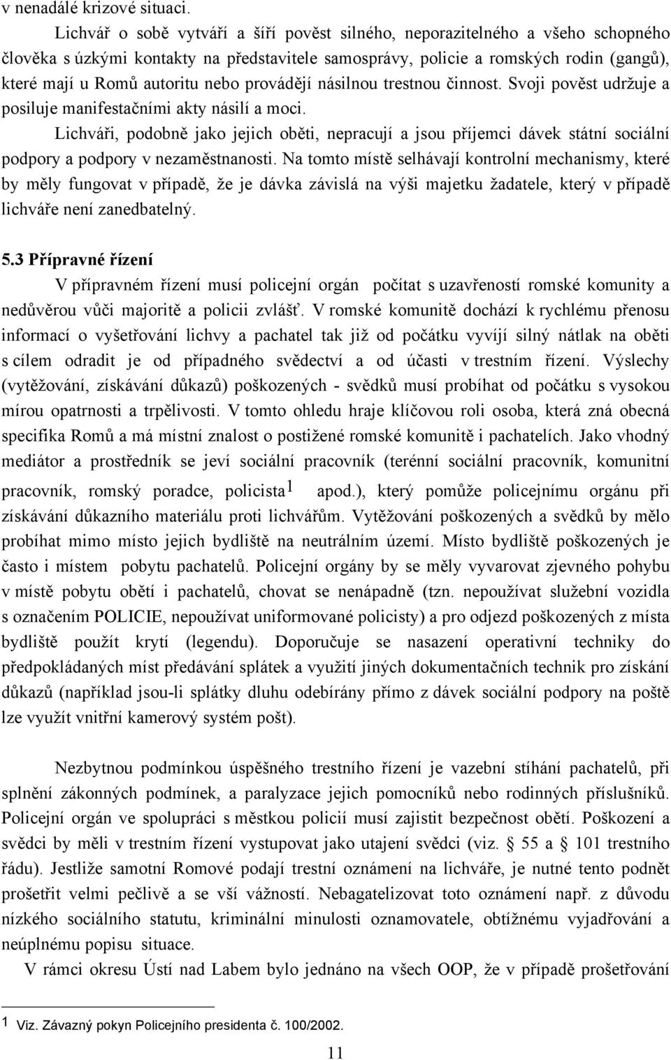 nebo provádějí násilnou trestnou činnost. Svoji pověst udržuje a posiluje manifestačními akty násilí a moci.