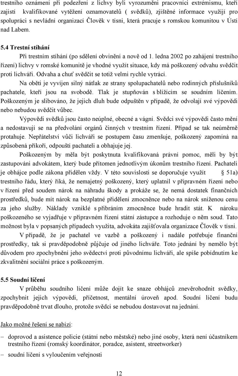 ledna 2002 po zahájení trestního řízení) lichvy v romské komunitě je vhodné využít situace, kdy má poškozený odvahu svědčit proti lichváři. Odvaha a chuť svědčit se totiž velmi rychle vytrácí.