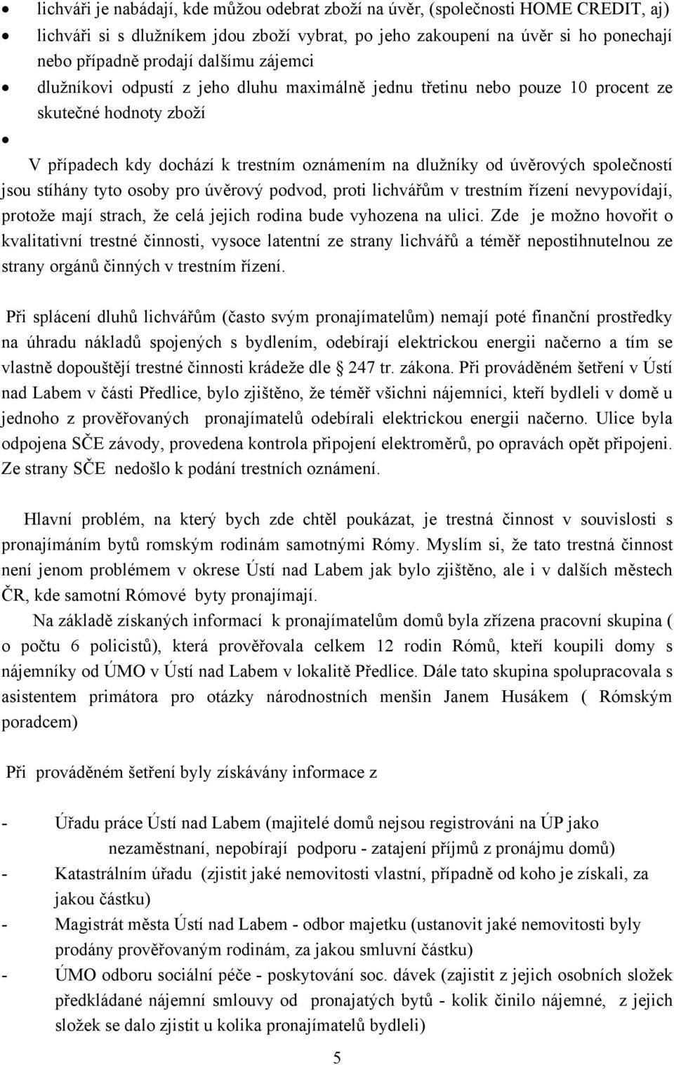 stíhány tyto osoby pro úvěrový podvod, proti lichvářům v trestním řízení nevypovídají, protože mají strach, že celá jejich rodina bude vyhozena na ulici.