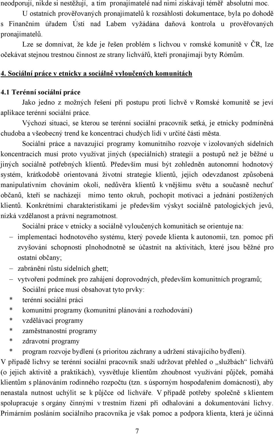 Lze se domnívat, že kde je řešen problém s lichvou v romské komunitě v ČR, lze očekávat stejnou trestnou činnost ze strany lichvářů, kteří pronajímají byty Rómům. 4.