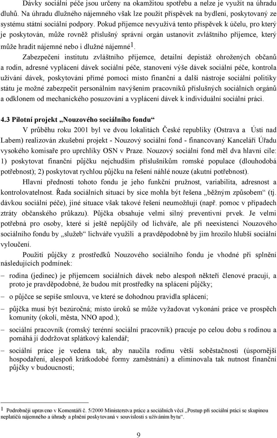 Pokud příjemce nevyužívá tento příspěvek k účelu, pro který je poskytován, může rovněž příslušný správní orgán ustanovit zvláštního příjemce, který může hradit nájemné nebo i dlužné nájemné 1.