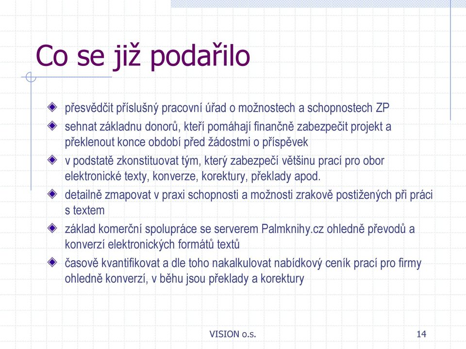 detailně zmapovat v praxi schopnosti a možnosti zrakově postižených při práci s textem základ komerční spolupráce se serverem Palmknihy.