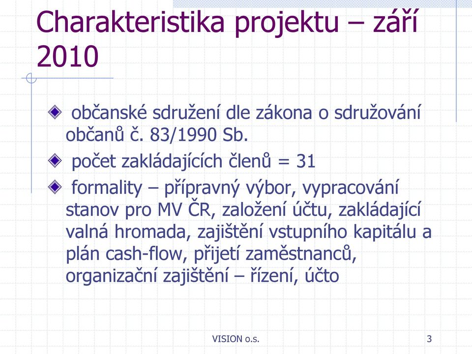 počet zakládajících členů = 31 formality přípravný výbor, vypracování stanov pro MV