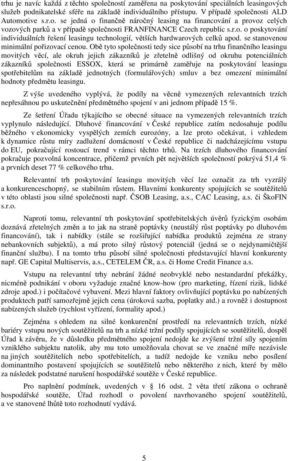 Obě tyto společnosti tedy sice působí na trhu finančního leasingu movitých věcí, ale okruh jejich zákazníků je zřetelně odlišný od okruhu potenciálních zákazníků společnosti ESSOX, která se primárně