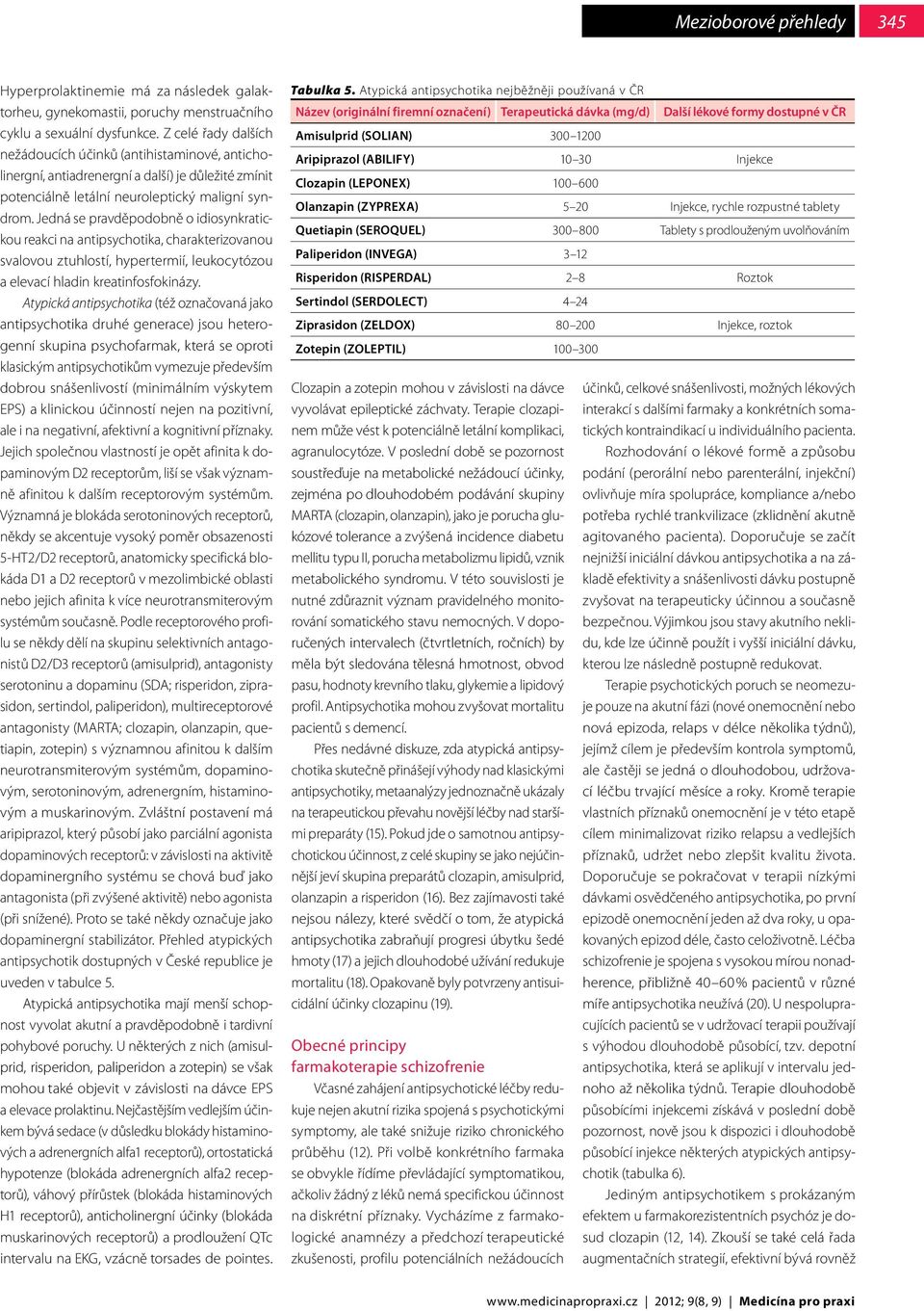 Jedná se pravděpodobně o idiosynkratickou reakci na antipsychotika, charakterizovanou svalovou ztuhlostí, hypertermií, leukocytózou a elevací hladin kreatinfosfokinázy.