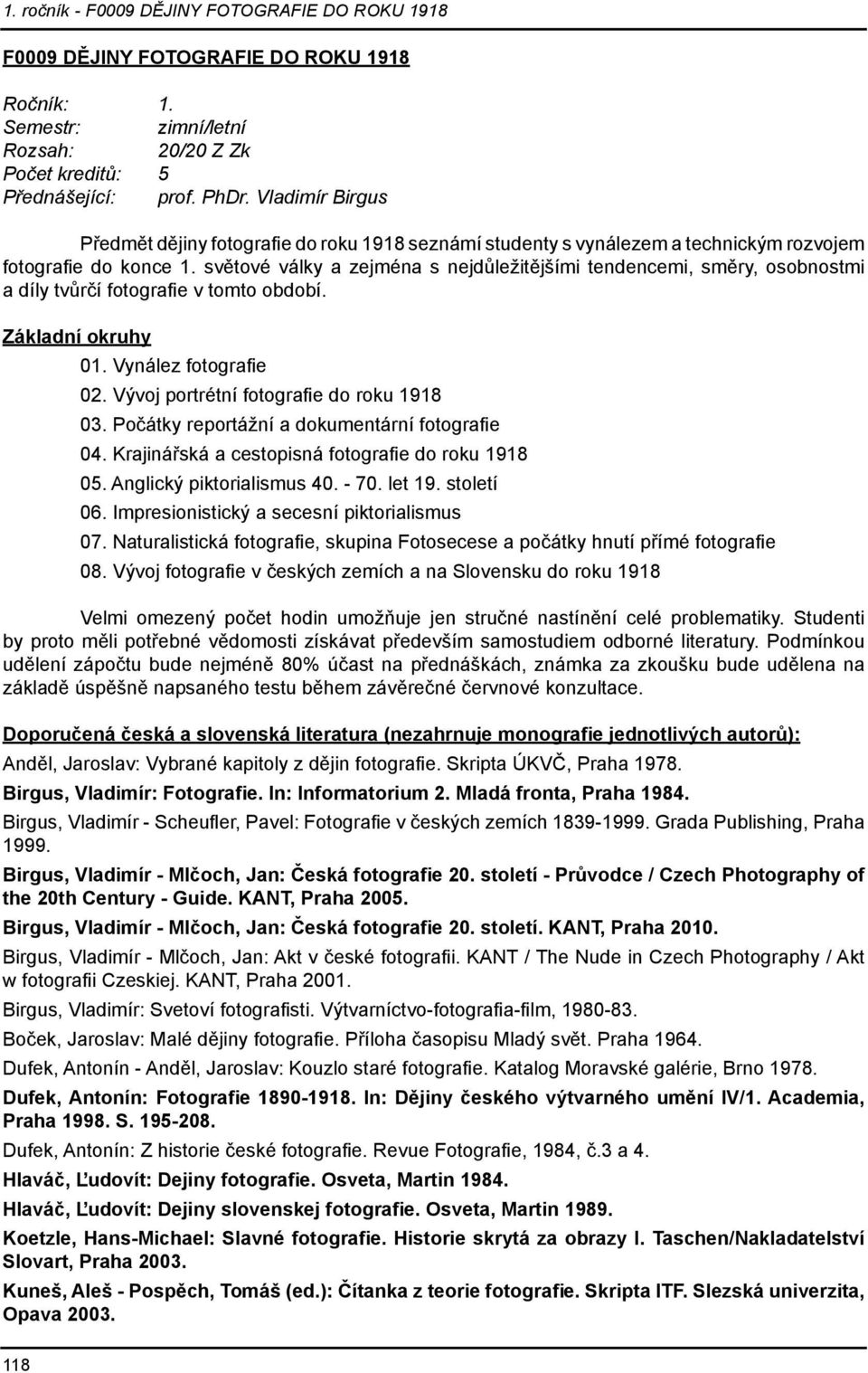 světové války a zejména s nejdůležitějšími tendencemi, směry, osobnostmi a díly tvůrčí fotografi e v tomto období. Základní okruhy 01. Vynález fotografi e 02.