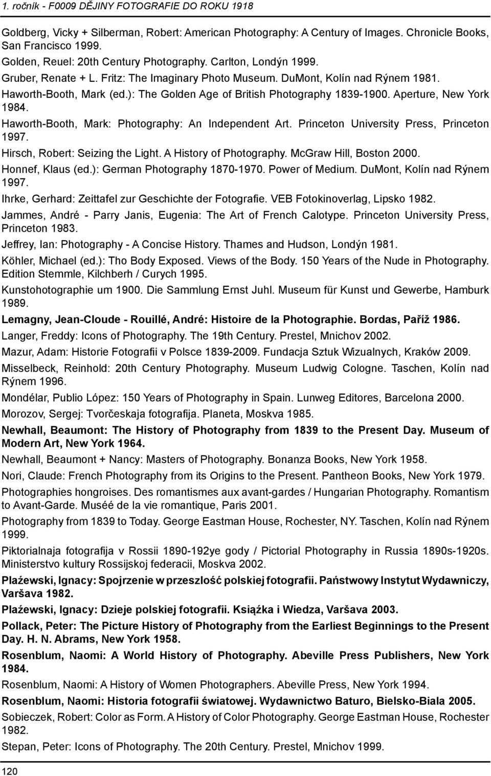 Haworth-Booth, Mark: Photography: An Independent Art. Princeton University Press, Princeton Hirsch, Robert: Seizing the Light. A History of Photography. McGraw Hill, Boston 2000. Honnef, Klaus (ed.