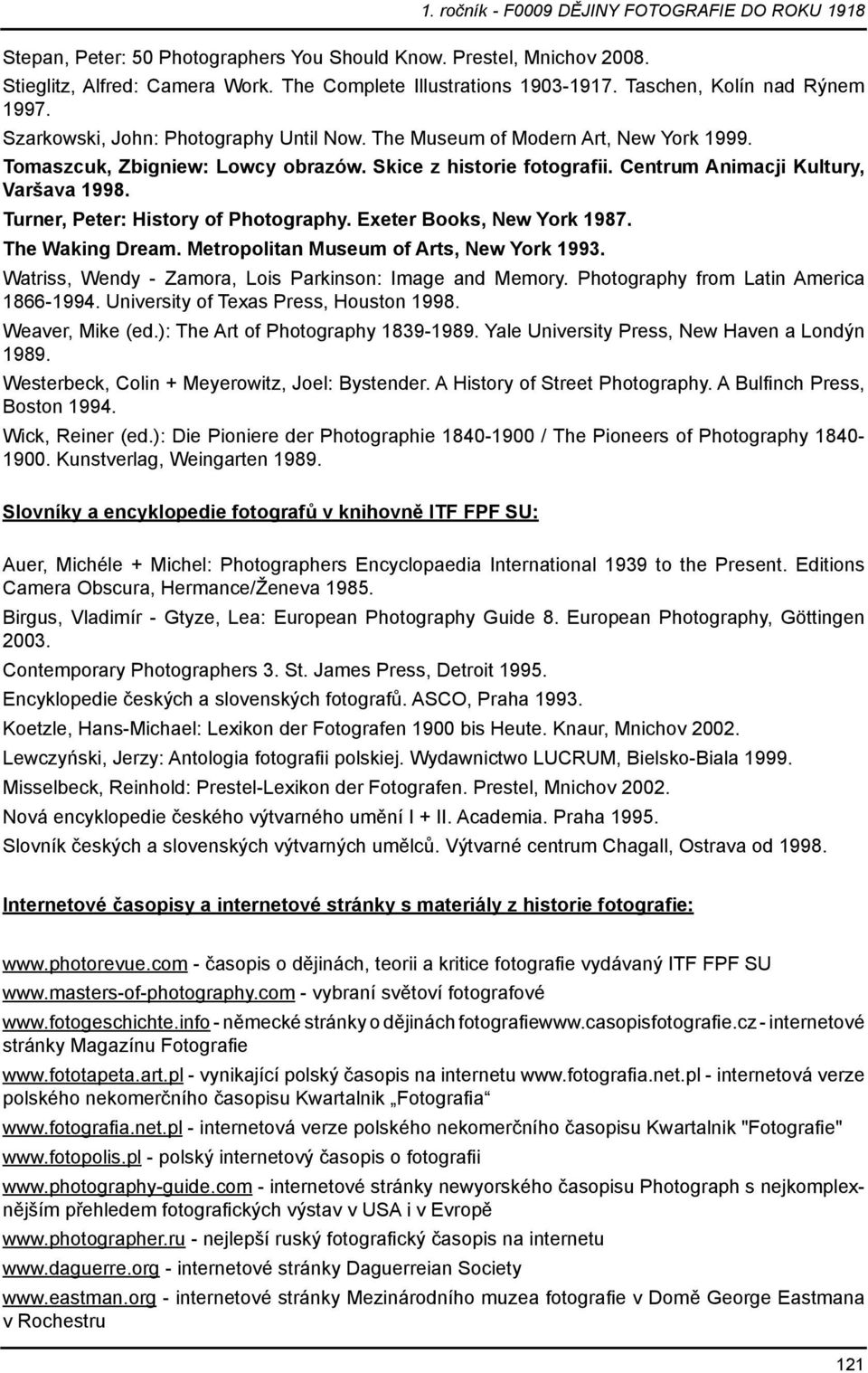 Centrum Animacji Kultury, Varšava 1998. Turner, Peter: History of Photography. Exeter Books, New York 1987. The Waking Dream. Metropolitan Museum of Arts, New York 1993.